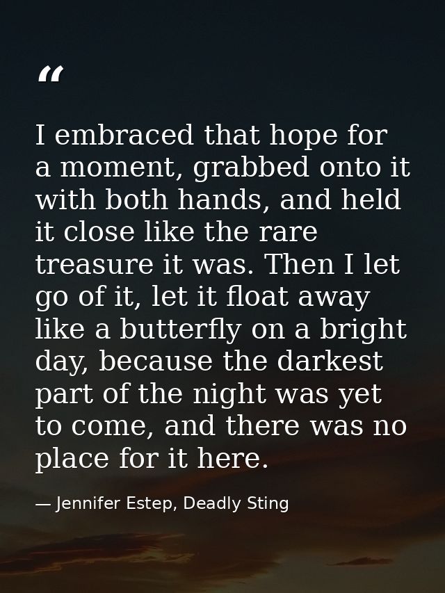 I embraced that hope for a moment, grabbed onto it with both hands, and held it close like the rare treasure it was. The — Jennifer Estep, Deadly Sting