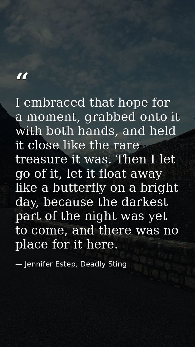 I embraced that hope for a moment, grabbed onto it with both hands, and held it close like the rare treasure it was. The — Jennifer Estep, Deadly Sting