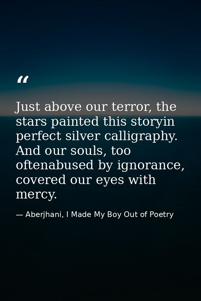 Just above our terror, the stars painted this storyin perfect silver calligraphy. And our souls, too oftenabused by igno — Aberjhani, I Made My Boy Out of Poetry
