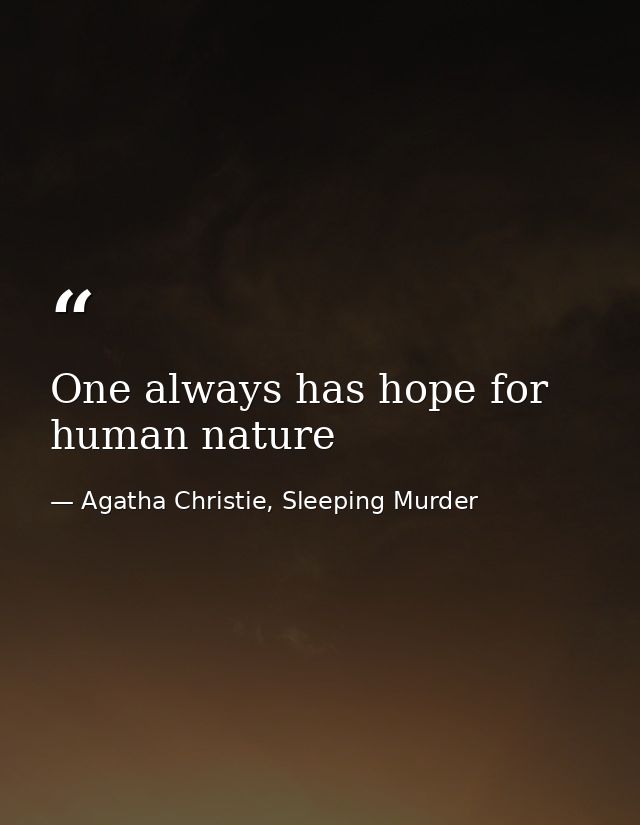 One always has hope for human nature — Agatha Christie, Sleeping Murder