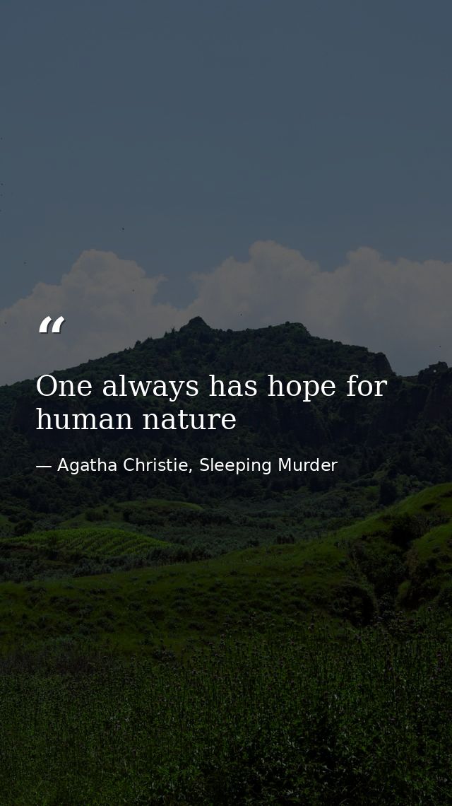 One always has hope for human nature — Agatha Christie, Sleeping Murder