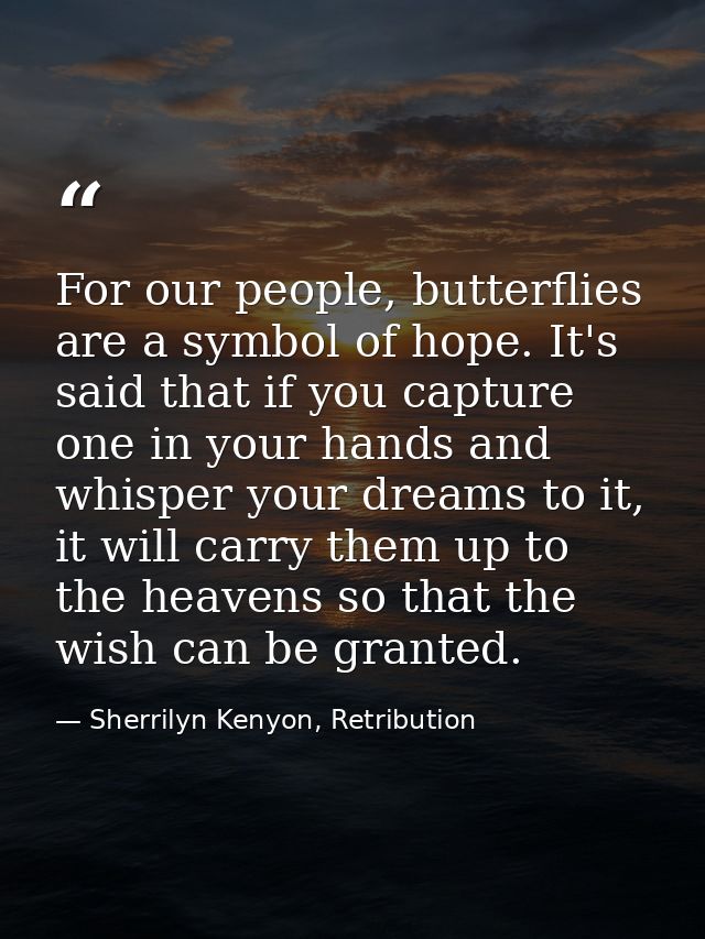 For our people, butterflies are a symbol of hope. It's said that if you capture one in your hands and whisper your dream — Sherrilyn Kenyon, Retribution