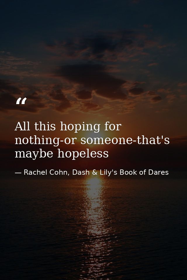 All this hoping for nothing-or someone-that's maybe hopeless — Rachel Cohn, Dash & Lily's Book of Dares