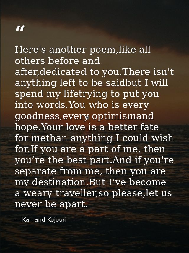 Here's another poem,like all others before and after,dedicated to you.There isn't anything left to be saidbut I will spe — Kamand Kojouri