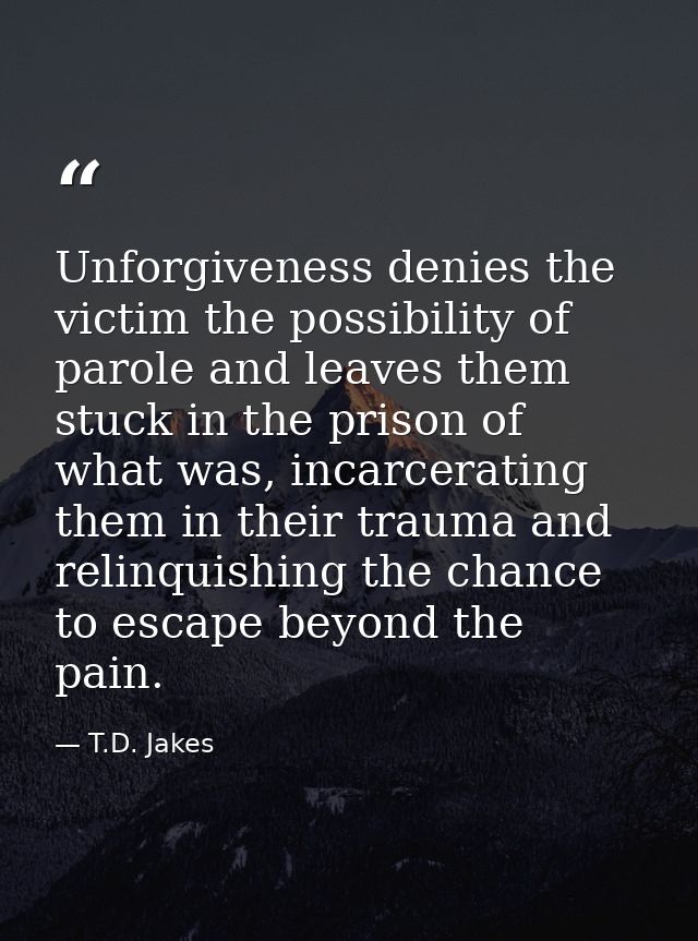 Unforgiveness denies the victim the possibility of parole and leaves them stuck in the prison of what was, incarcerating — T.D. Jakes