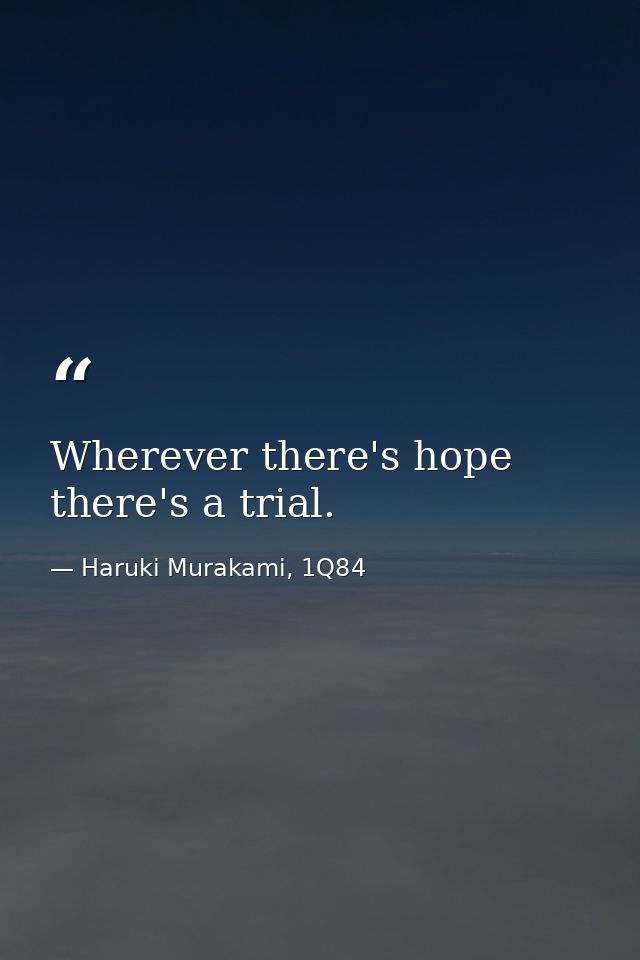 Wherever there's hope there's a trial. — Haruki Murakami, 1Q84