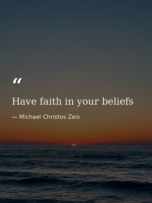 Have faith in your beliefs — Michael Christos Zeis