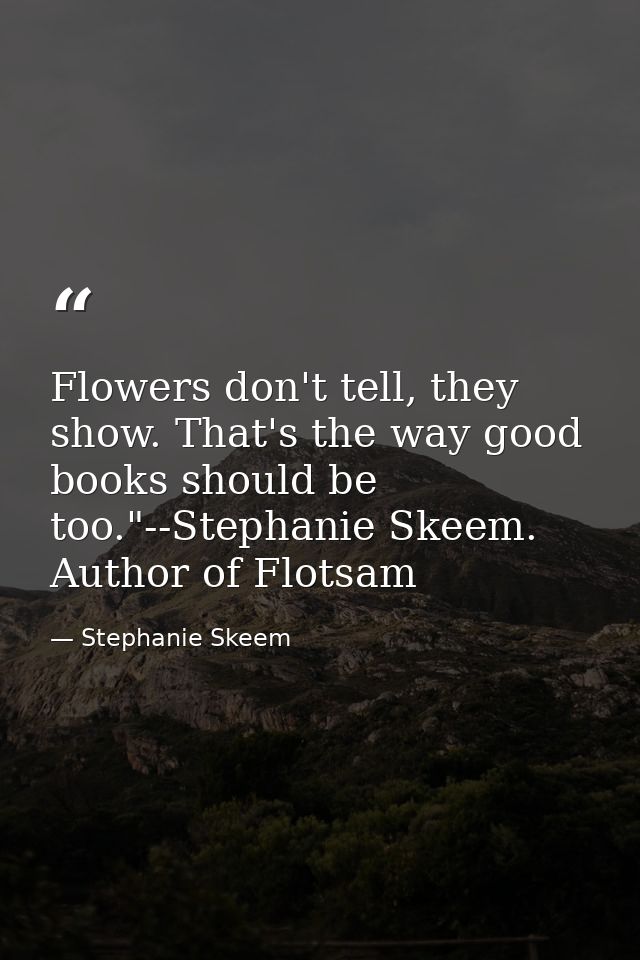 Flowers don't tell, they show. That's the way good books should be too."--Stephanie Skeem. Author of Flotsam — Stephanie Skeem
