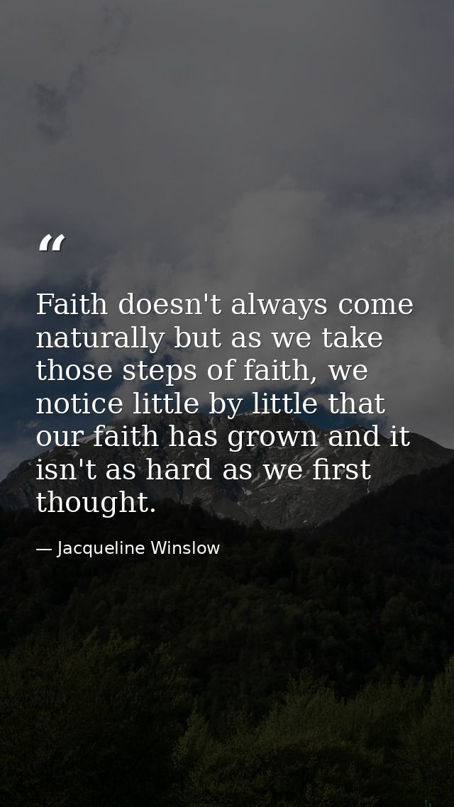 Faith doesn't always come naturally but as we take those steps of faith, we notice little by little that our faith has g — Jacqueline Winslow