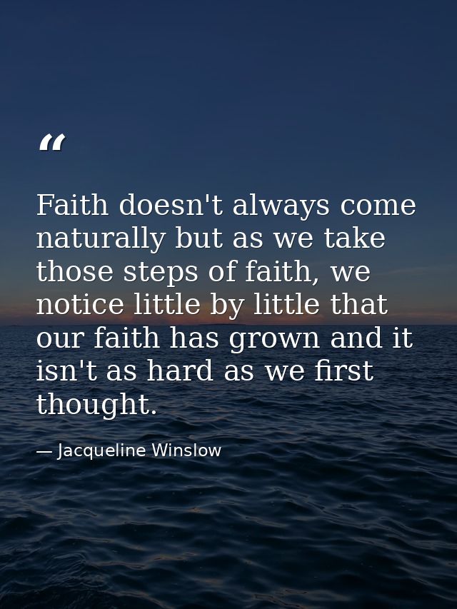 Faith doesn't always come naturally but as we take those steps of faith, we notice little by little that our faith has g — Jacqueline Winslow