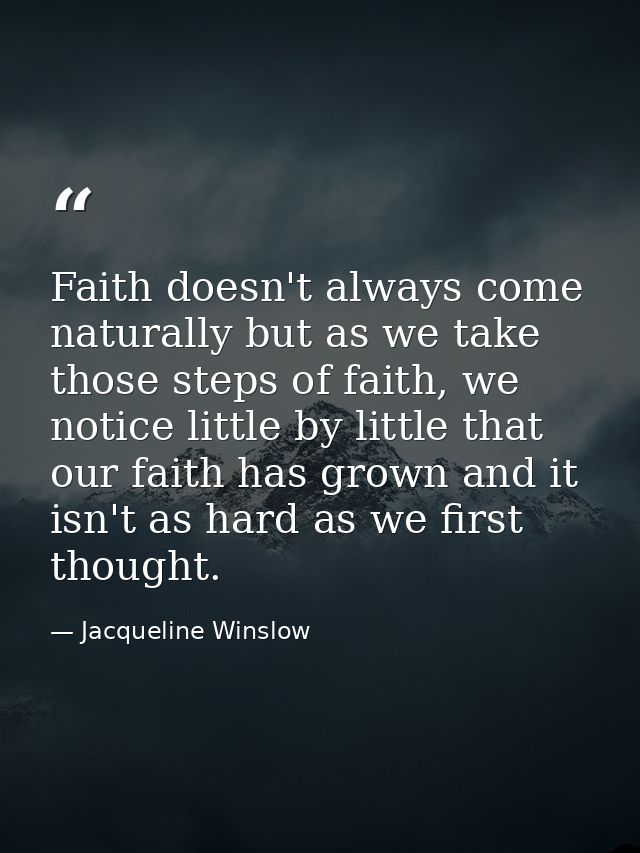 Faith doesn't always come naturally but as we take those steps of faith, we notice little by little that our faith has g — Jacqueline Winslow