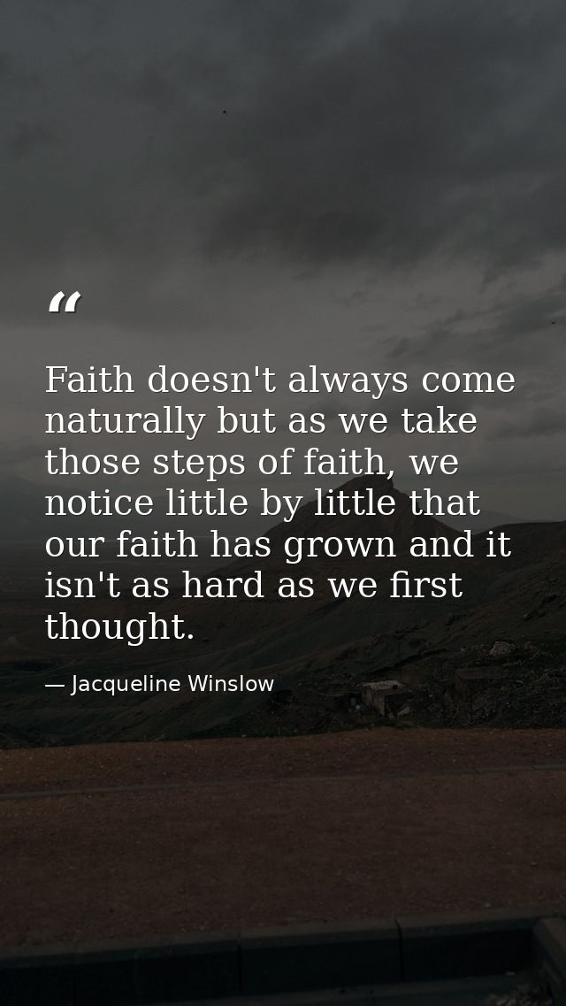Faith doesn't always come naturally but as we take those steps of faith, we notice little by little that our faith has g — Jacqueline Winslow