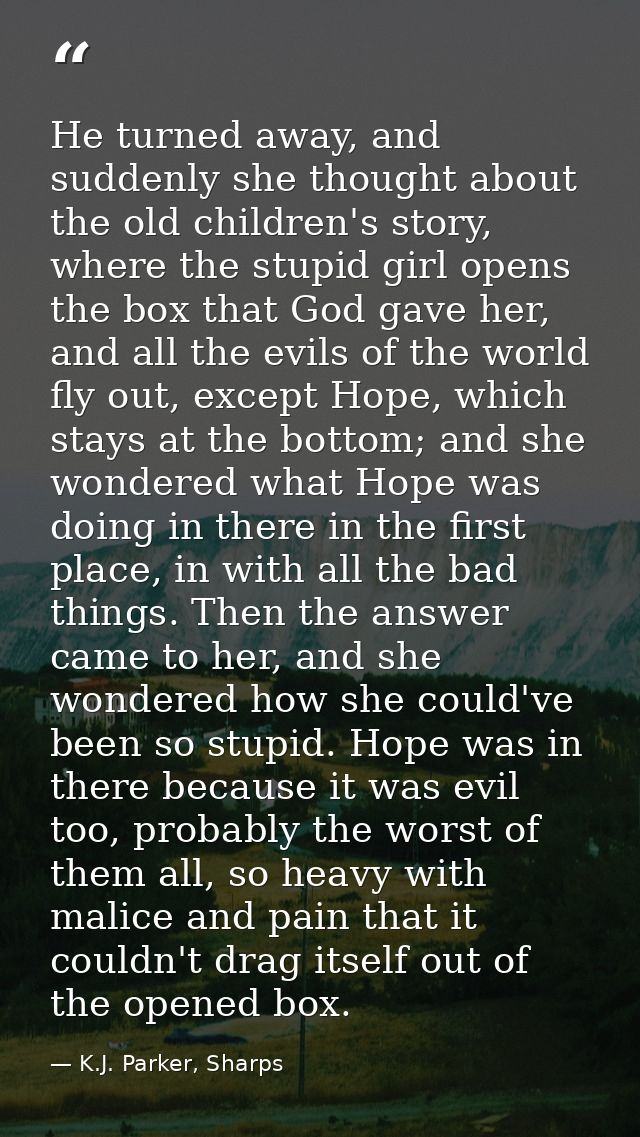 He turned away, and suddenly she thought about the old children's story, where the stupid girl opens the box that God ga — K.J. Parker, Sharps