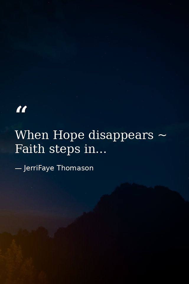 When Hope disappears ~ Faith steps in... — JerriFaye Thomason