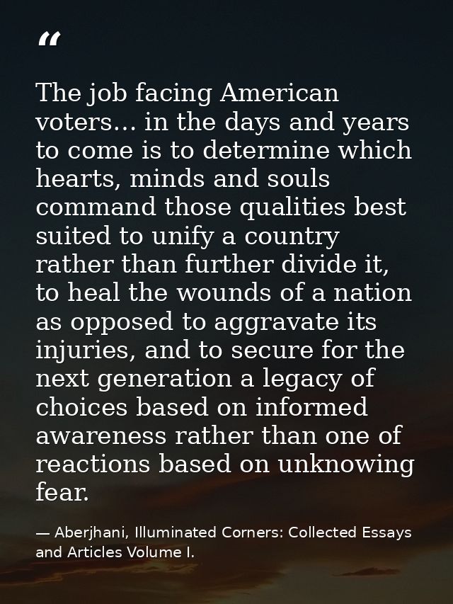 The job facing American voters… in the days and years to come is to determine which hearts, minds and souls command thos — Aberjhani, Illuminated Corners: Collected Essays and Articles Volume I.