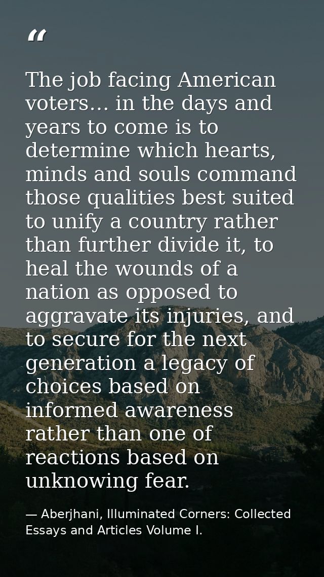 The job facing American voters… in the days and years to come is to determine which hearts, minds and souls command thos — Aberjhani, Illuminated Corners: Collected Essays and Articles Volume I.