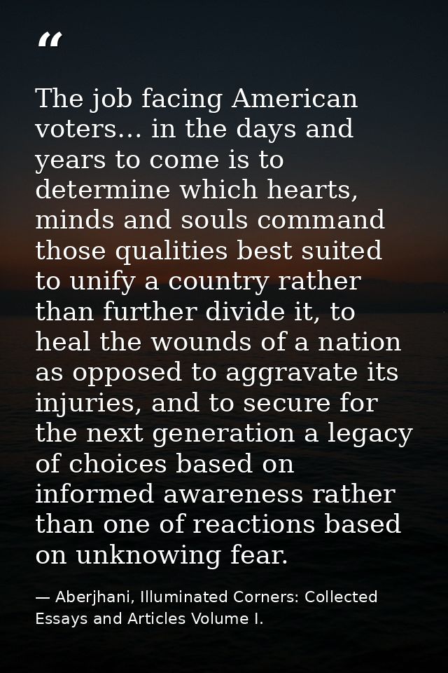 The job facing American voters… in the days and years to come is to determine which hearts, minds and souls command thos — Aberjhani, Illuminated Corners: Collected Essays and Articles Volume I.