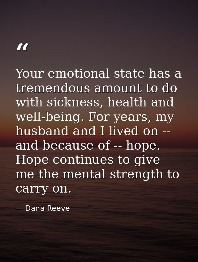 Your emotional state has a tremendous amount to do with sickness, health and well-being. For years, my husband and I liv — Dana Reeve