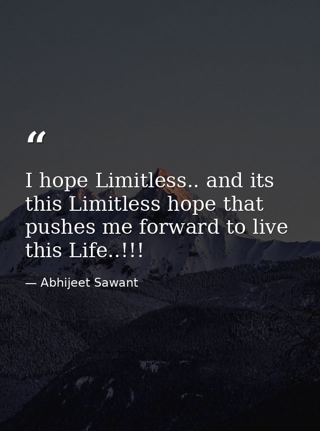 I hope Limitless.. and its this Limitless hope that pushes me forward to live this Life..!!! — Abhijeet Sawant