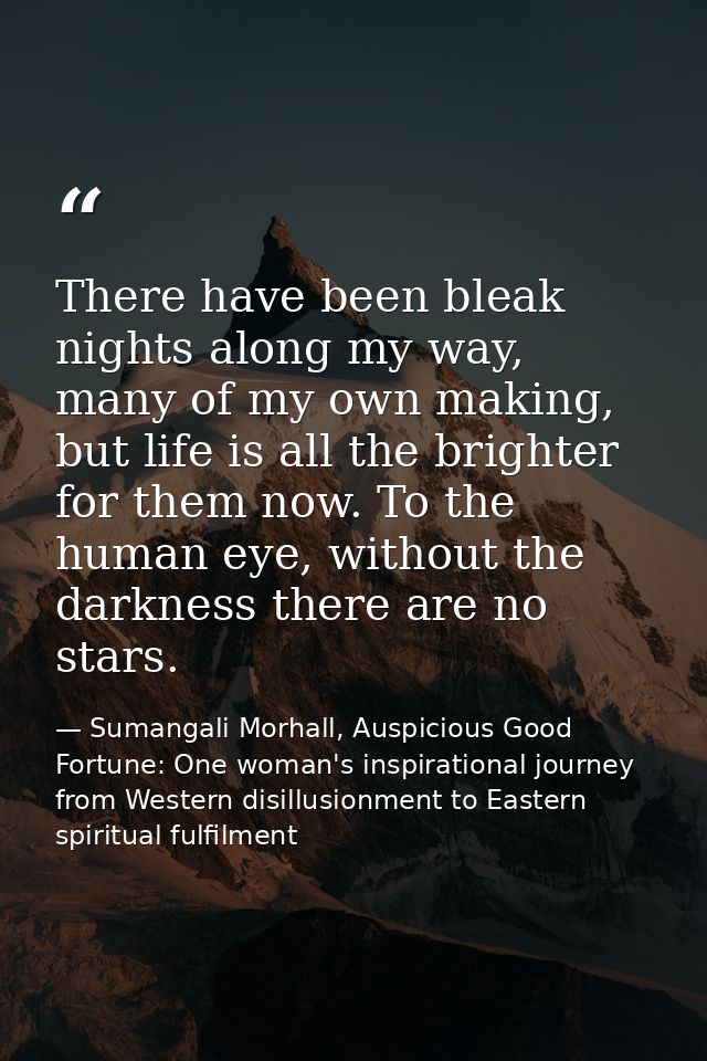 There have been bleak nights along my way, many of my own making, but life is all the brighter for them now. To the huma — Sumangali Morhall, Auspicious Good Fortune: One woman's inspirational journey from Western disillusionment to Eastern spiritual fulfilment