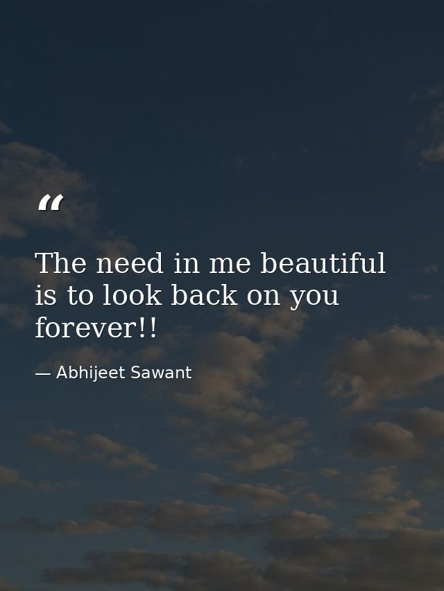 The need in me beautiful is to look back on you forever!! — Abhijeet Sawant