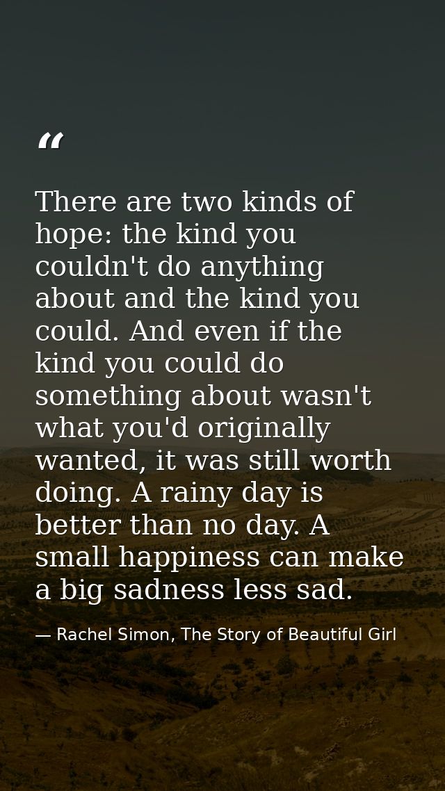 There are two kinds of hope: the kind you couldn't do anything about and the kind you could. And even if the kind you co — Rachel Simon, The Story of Beautiful Girl