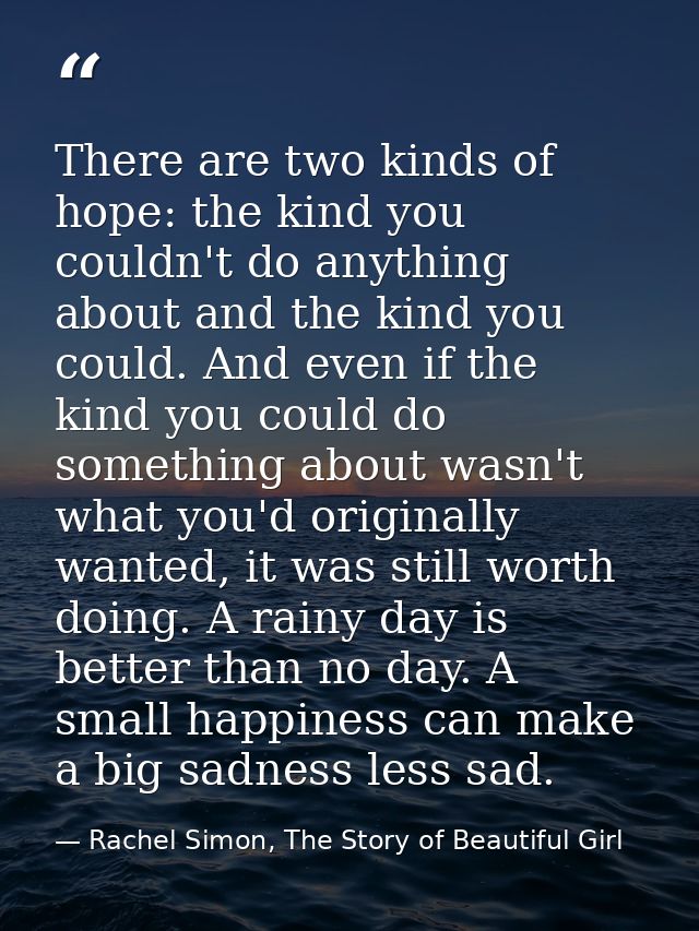 There are two kinds of hope: the kind you couldn't do anything about and the kind you could. And even if the kind you co — Rachel Simon, The Story of Beautiful Girl