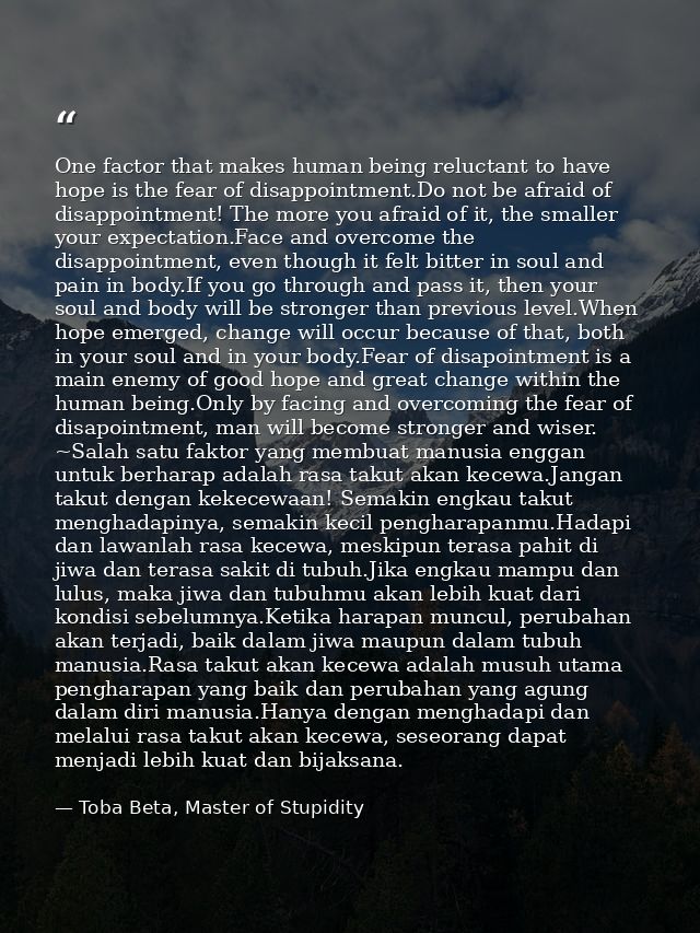 One factor that makes human being reluctant to have hope is the fear of disappointment.Do not be afraid of disappointmen — Toba Beta, Master of Stupidity