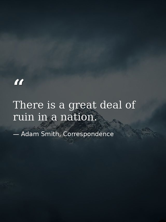 There is a great deal of ruin in a nation. — Adam Smith, Correspondence