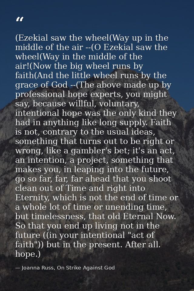 (Ezekial saw the wheel(Way up in the middle of the air --(O Ezekial saw the wheel(Way in the middle of the air!(Now the  — Joanna Russ, On Strike Against God