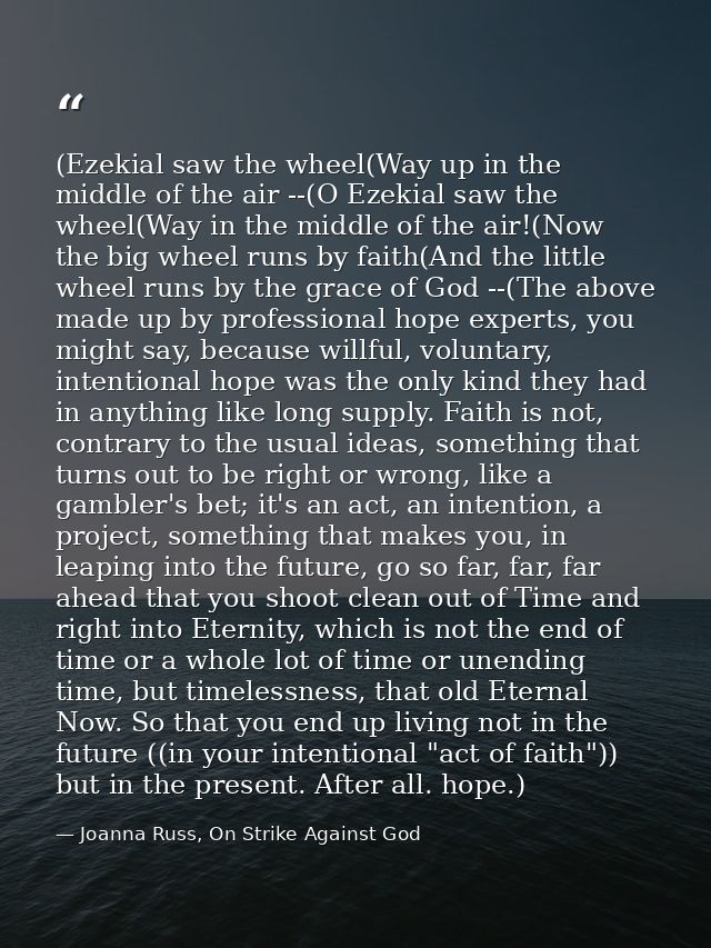 (Ezekial saw the wheel(Way up in the middle of the air --(O Ezekial saw the wheel(Way in the middle of the air!(Now the  — Joanna Russ, On Strike Against God