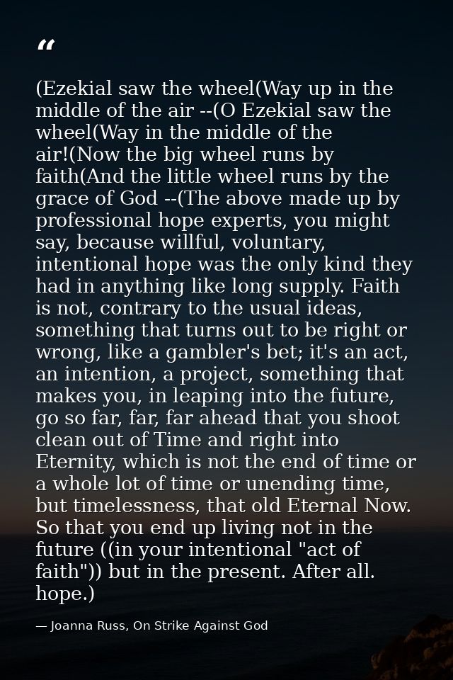 (Ezekial saw the wheel(Way up in the middle of the air --(O Ezekial saw the wheel(Way in the middle of the air!(Now the  — Joanna Russ, On Strike Against God