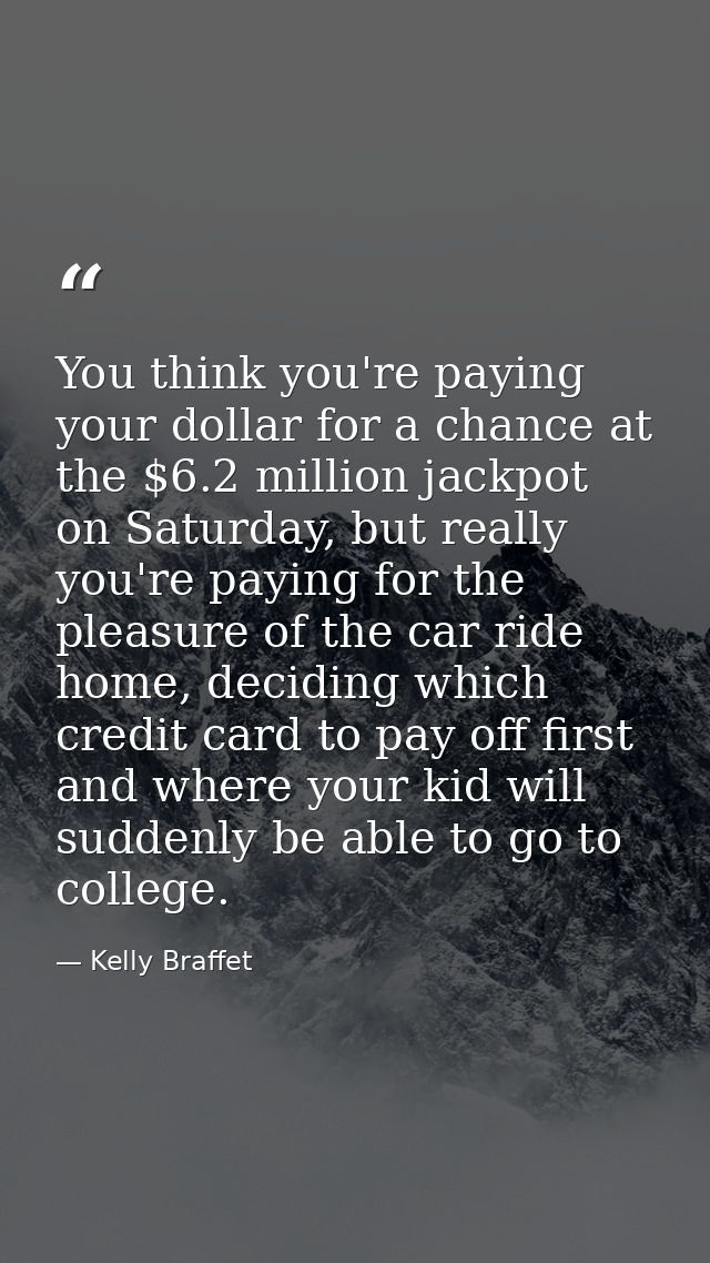 You think you're paying your dollar for a chance at the $6.2 million jackpot on Saturday, but really you're paying for t — Kelly Braffet