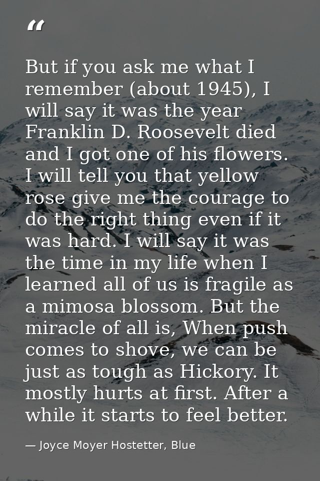 But if you ask me what I remember (about 1945), I will say it was the year Franklin D. Roosevelt died and I got one of h — Joyce Moyer Hostetter, Blue