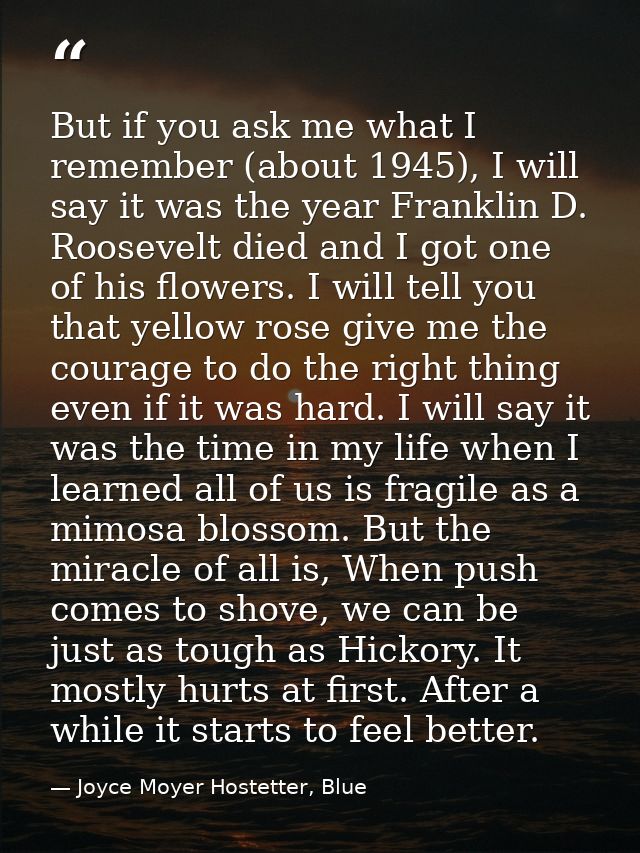But if you ask me what I remember (about 1945), I will say it was the year Franklin D. Roosevelt died and I got one of h — Joyce Moyer Hostetter, Blue