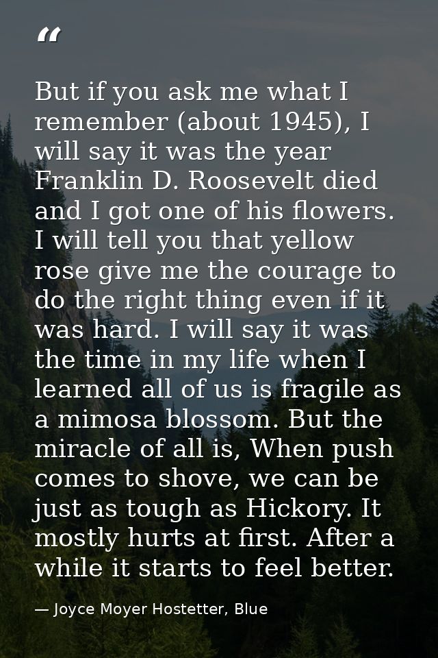 But if you ask me what I remember (about 1945), I will say it was the year Franklin D. Roosevelt died and I got one of h — Joyce Moyer Hostetter, Blue