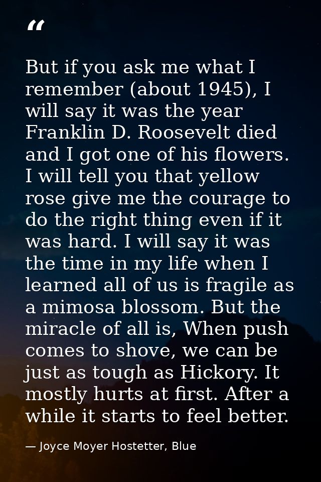 But if you ask me what I remember (about 1945), I will say it was the year Franklin D. Roosevelt died and I got one of h — Joyce Moyer Hostetter, Blue