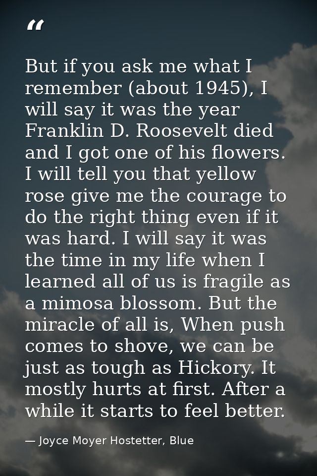 But if you ask me what I remember (about 1945), I will say it was the year Franklin D. Roosevelt died and I got one of h — Joyce Moyer Hostetter, Blue
