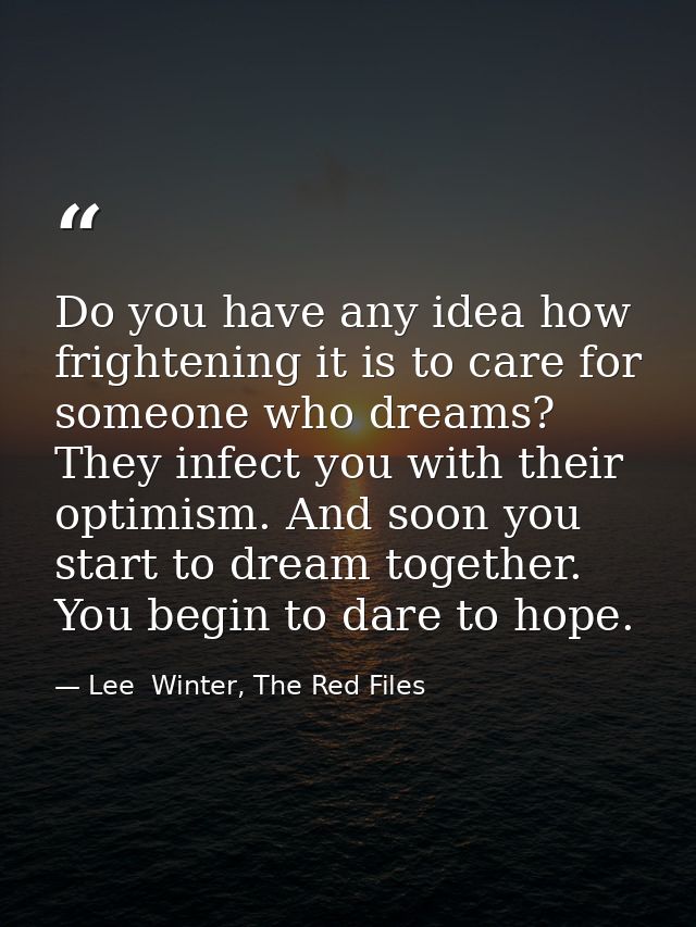 Do you have any idea how frightening it is to care for someone who dreams? They infect you with their optimism. And soon — Lee  Winter, The Red Files