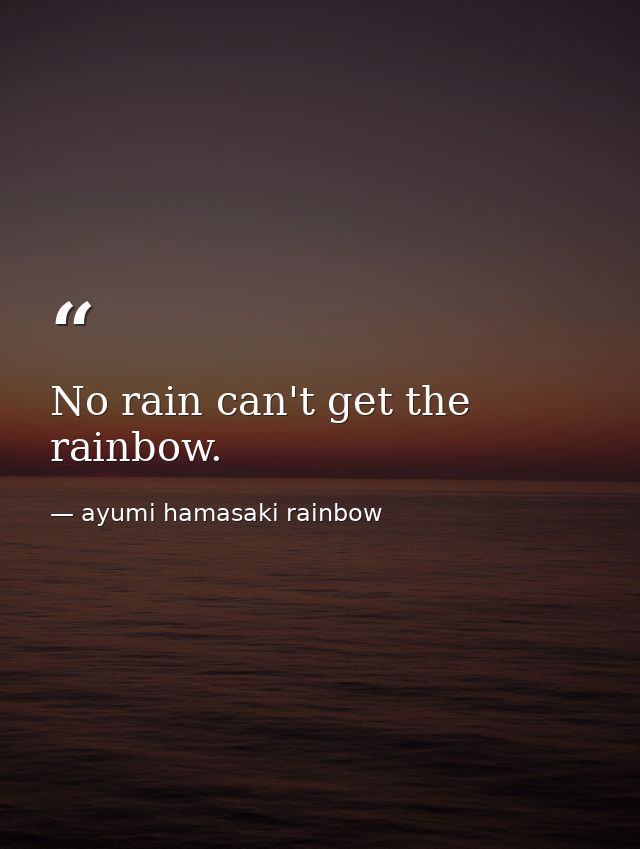No rain can't get the rainbow. — ayumi hamasaki rainbow
