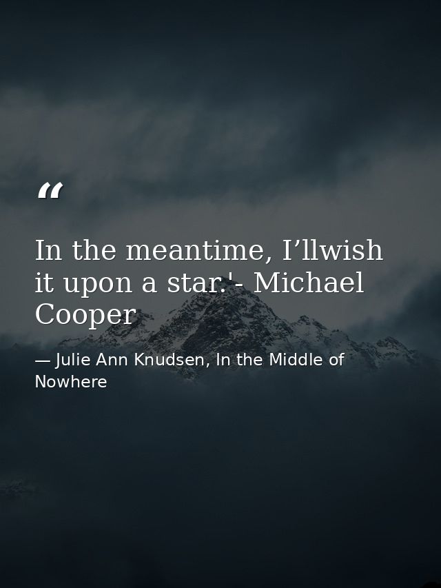 In the meantime, I’llwish it upon a star.'- Michael Cooper — Julie Ann Knudsen, In the Middle of Nowhere