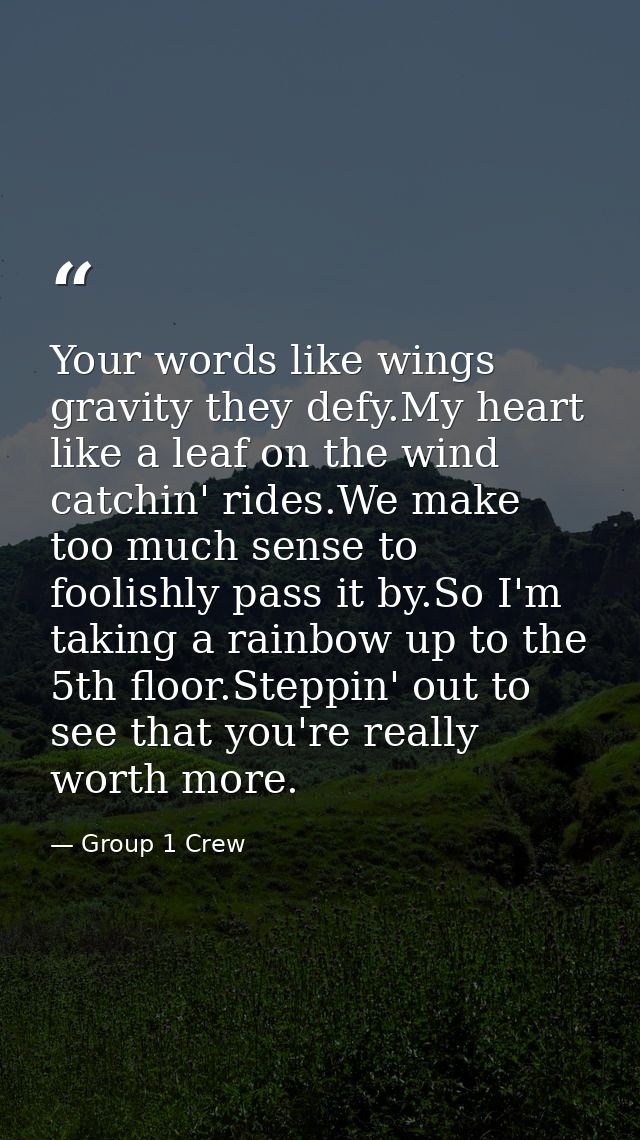 Your words like wings gravity they defy.My heart like a leaf on the wind catchin' rides.We make too much sense to foolis — Group 1 Crew