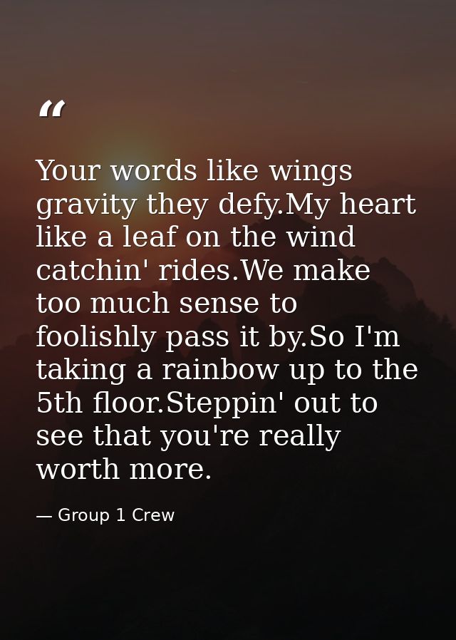 Your words like wings gravity they defy.My heart like a leaf on the wind catchin' rides.We make too much sense to foolis — Group 1 Crew