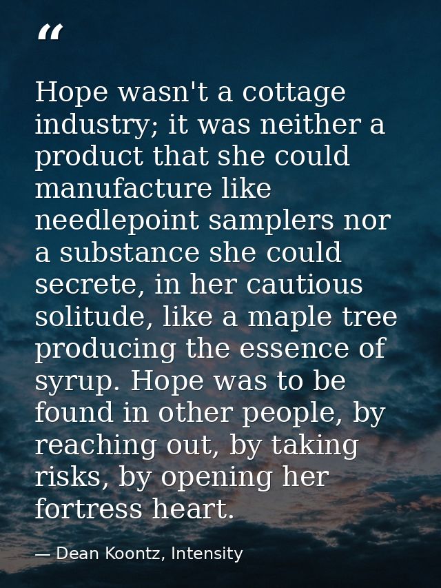 Hope wasn't a cottage industry; it was neither a product that she could manufacture like needlepoint samplers nor a subs — Dean Koontz, Intensity