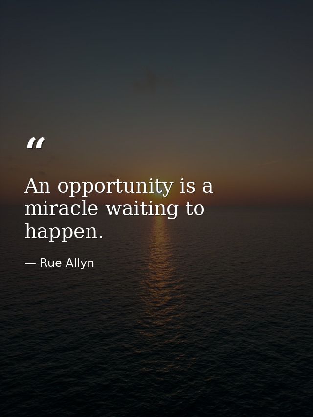 An opportunity is a miracle waiting to happen. — Rue Allyn