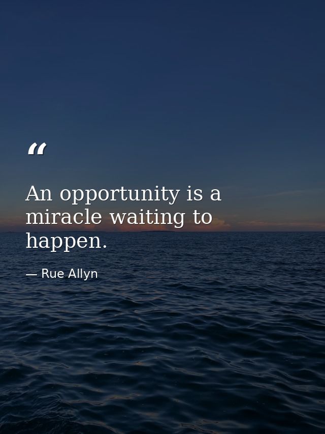 An opportunity is a miracle waiting to happen. — Rue Allyn