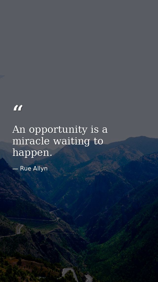An opportunity is a miracle waiting to happen. — Rue Allyn