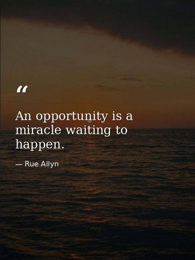 An opportunity is a miracle waiting to happen. — Rue Allyn