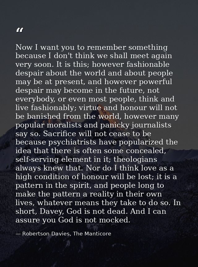 Now I want you to remember something because I don't think we shall meet again very soon. It is this; however fashionabl — Robertson Davies, The Manticore