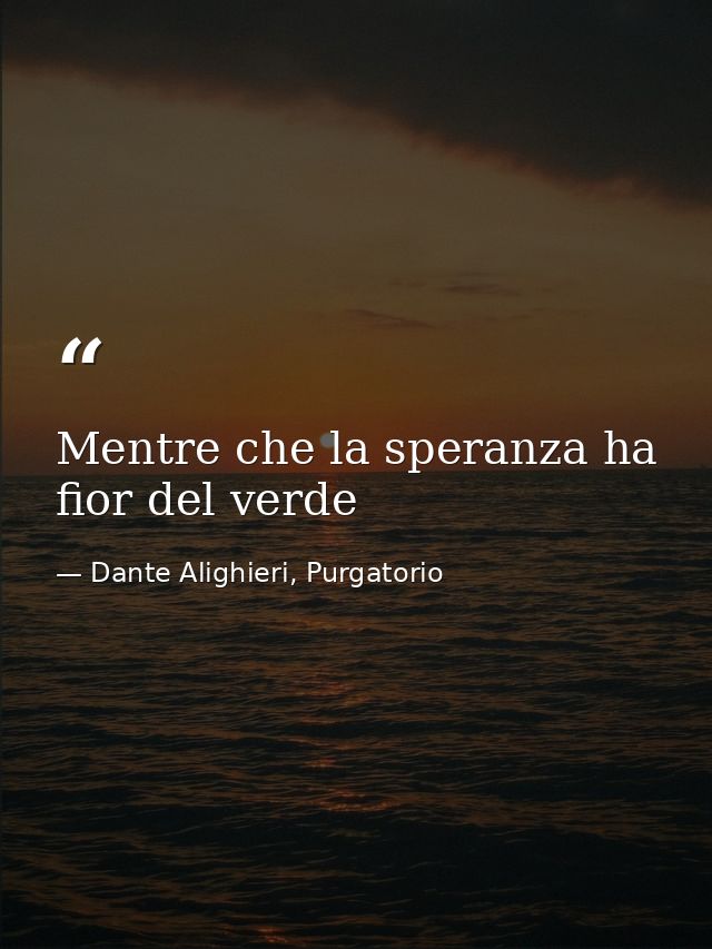 Mentre che la speranza ha fior del verde — Dante Alighieri, Purgatorio